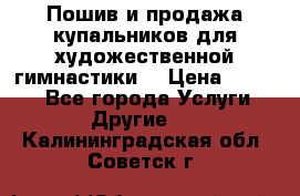 Пошив и продажа купальников для художественной гимнастики  › Цена ­ 8 000 - Все города Услуги » Другие   . Калининградская обл.,Советск г.